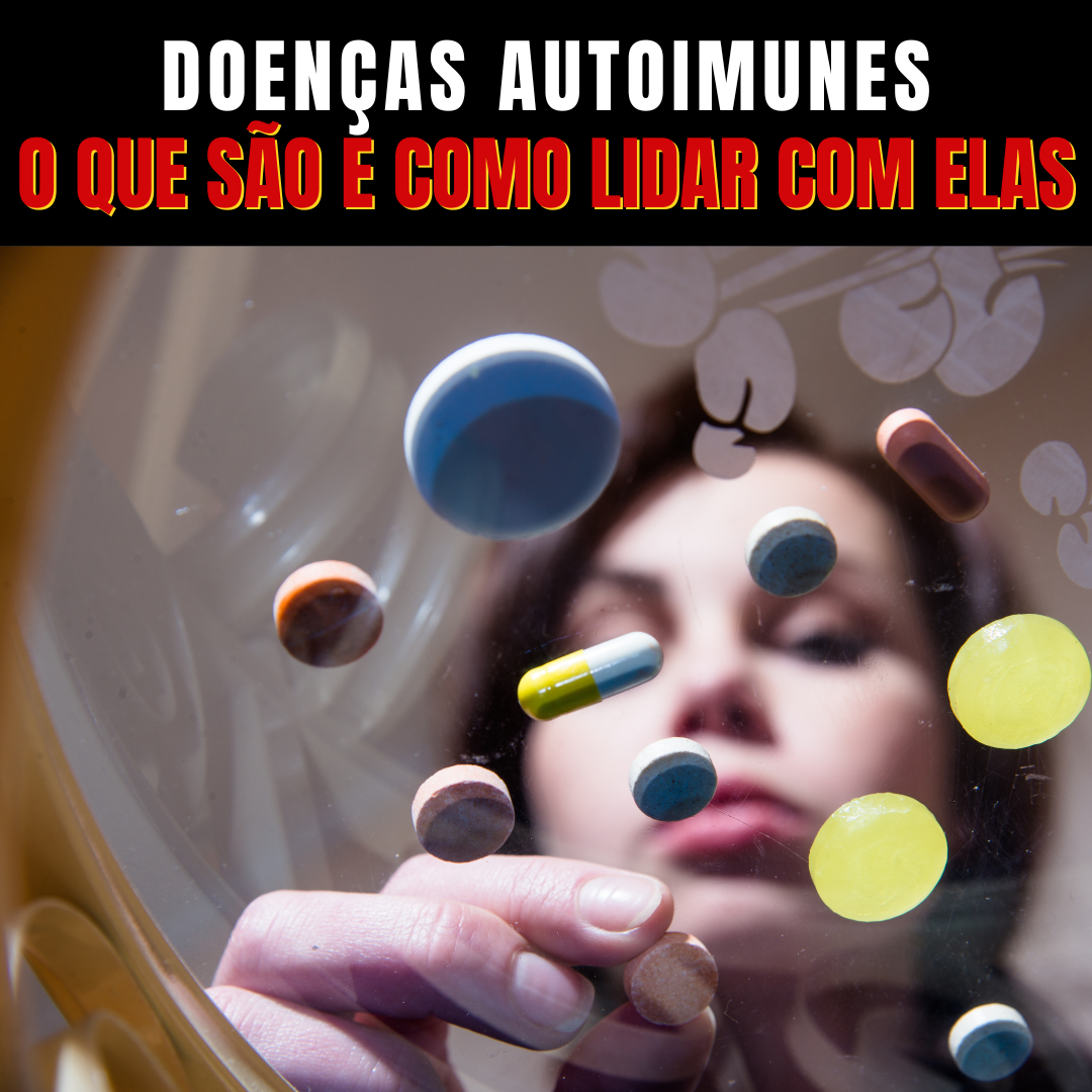 DOENÇAS AUTOIMUNES - O QUE SÃO E COMO LIDAR COM ELAS